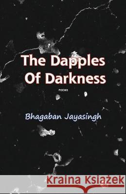 The Dapples of Darkness Bhagaban Jayasingh 9781645600046 Black Eagle Books