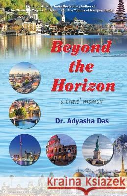 Beyond the Horizon: A Travel Memoir Adyasha Das 9781645600909 Black Eagle Books