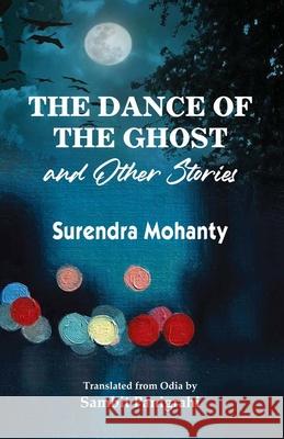 The Dance of the Ghost and Other Stories Surendra Mohanty Sambit Panigrahi 9781645601111