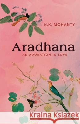 Aradhana: Adoration in Love K. K. Mohanty Subarna Ghoshal 9781645602095 Black Eagle Books