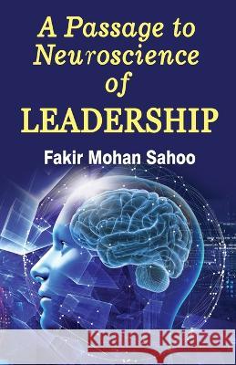 A Passage to Neuroscience of Leadership Fakir Mohan Sahoo 9781645603436 Black Eagle Books