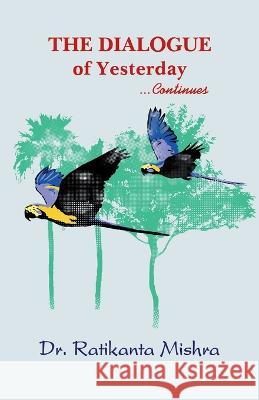 The Dialogue of Yesterday Ratikanta Mishra 9781645603658 Black Eagle Books