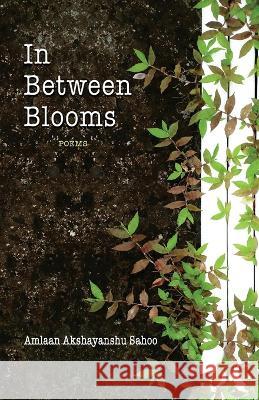 In Between Blooms Amlaan Akshayanshu Sahoo 9781645603689 Black Eagle Books