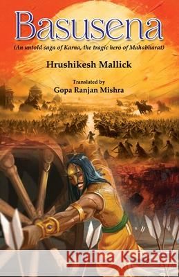 Basusena: An untold saga of Karna, the tragic hero of Mahabharat Hrushikesh Mallick Gopa Ranjan Mishra 9781645605591 Black Eagle Books