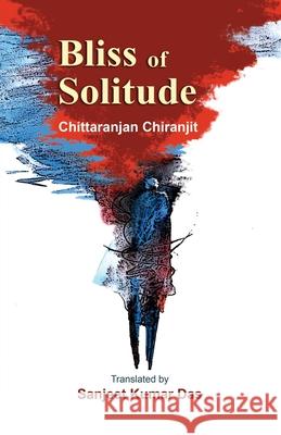 Bliss of Solitude Chittaranjan Chiranjit Sanjeet Kumar Das 9781645605683 Black Eagle Books