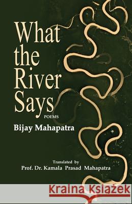 What the River Says Bijay Mahapatra Kamala Prasad Mahapatra 9781645607403 Black Eagle Books