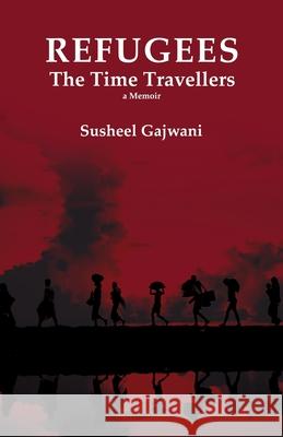 REFUGEES - The Time Travellers Susheel Gajwani 9781645607663 Black Eagle Books