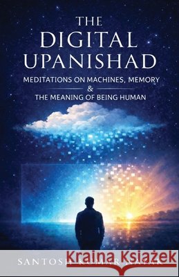 The Digital Upanishad Santosh Kumar Nayak 9781645608479 Black Eagle Books