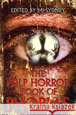 The Pulp Horror Book of Phobias Mj Sydney Kealan Patrick Burke Luke Spooner 9781645629504 Lvp Publications