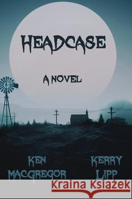 Headcase Ken MacGregor, Kerry Lipp, George Contronis 9781645629702