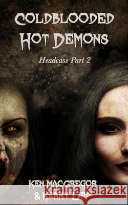 Headcase: Coldblooded Hot Demons Ken MacGregor Kerry Lipp Francois Vaillancourt 9781645629757 Lvp Publications