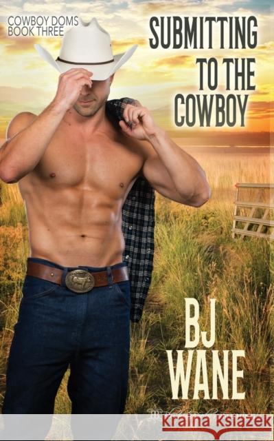 Submitting to the Cowboy Bj Wane 9781645630364 Blushing Books