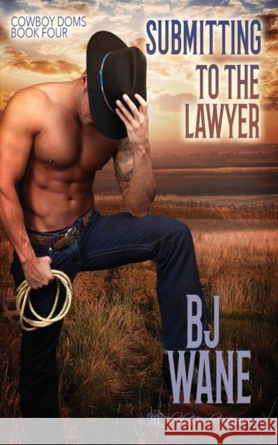 Submitting to the Lawyer: Cowboy Doms Book 4 Bj Wane 9781645630746 Blushing Books