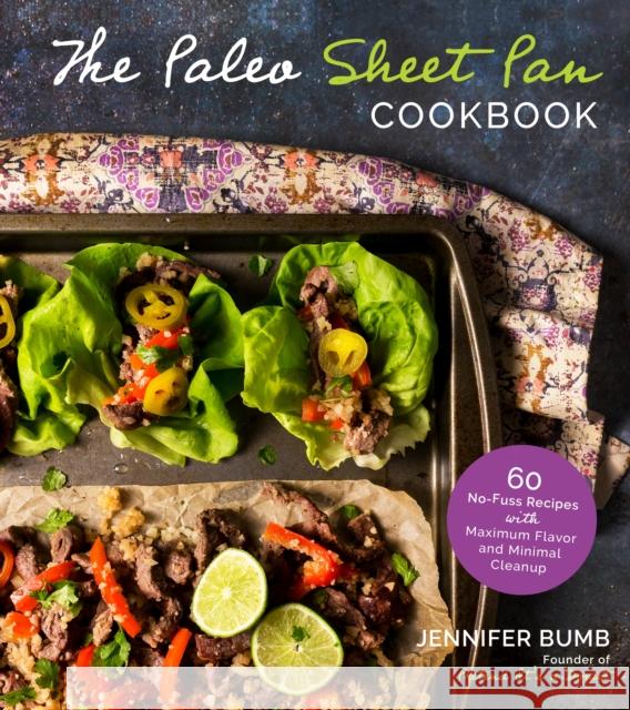 The Paleo Sheet Pan Cookbook: 60 No-Fuss Recipes with Maximum Flavor and Minimal Cleanup Jennifer Bumb 9781645670261 Page Street Publishing Co.