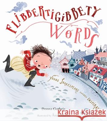 Flibbertigibbety Words: Young Shakespeare Chases Inspiration Donna Guthrie Asa Gilland 9781645670629 Page Street Kids