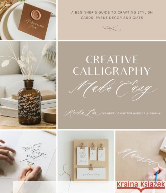 Creative Calligraphy Made Easy: A Beginner's Guide to Crafting Stylish Cards, Event Decor and Gifts Karla Lim 9781645671343 Page Street Publishing Co.