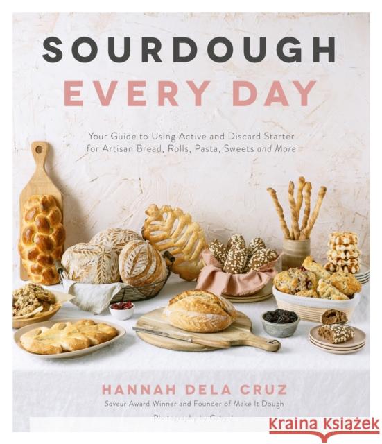 Sourdough Every Day: Your Guide to Using Active and Discard Starter for Artisan Bread, Rolls, Pasta, Sweets and More Dela Cruz, Hannah 9781645672029 Page Street Publishing