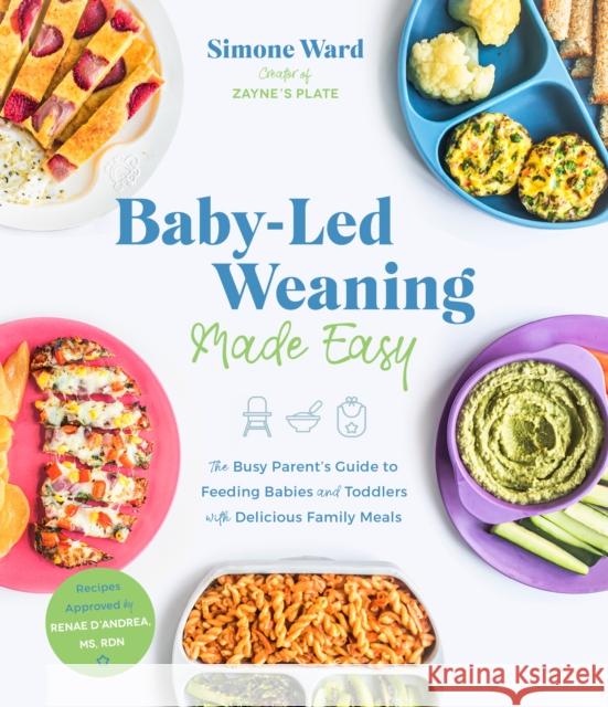 Baby-Led Weaning Made Easy: The Busy Parent's Guide to Feeding Babies and Toddlers with Delicious Family Meals Simone Ward 9781645672272 Page Street Publishing Co.