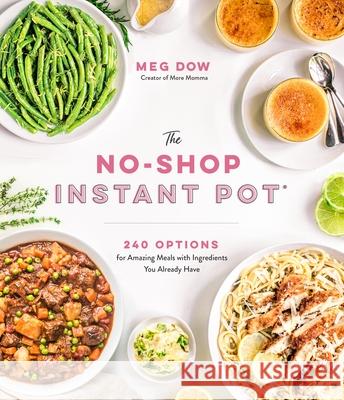 The No-Shop Instant Pot(r): 240 Options for Amazing Meals with Ingredients You Already Have Meg Dow 9781645672531 Page Street Publishing