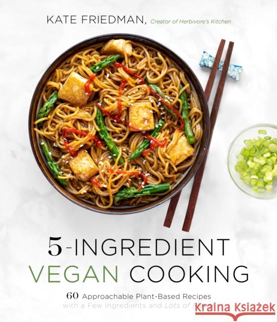 5-Ingredient Vegan Cooking: 60 Approachable Plant-Based Recipes with a Few Ingredients and Lots of Flavor Friedman, Kate 9781645672739 Page Street Publishing