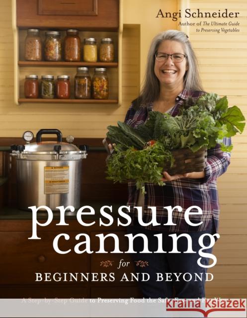 Pressure Canning for Beginners: A Step-by-Step Guide to Preserving Tomatoes, Vegetables and Meat the Safe, Fast and Easy Way Angi Schneider 9781645673408 Page Street Publishing Co.
