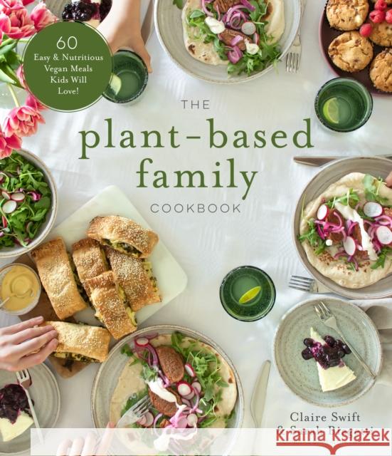 The Plant-Based Family Cookbook: 60 Easy & Nutritious Vegan Meals Kids Will Love! Claire Swift Sarah Biagetti 9781645674245 Page Street Publishing Co.