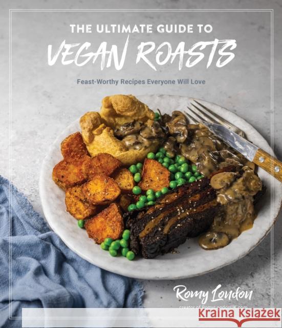 The Ultimate Guide to Vegan Roasts: Feast-Worthy Recipes Everyone Will Love Romy London 9781645675129 Page Street Publishing Co.