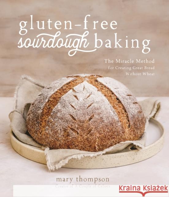 Gluten-Free Sourdough Baking: The Miracle Method for Creating Great Bread Without Wheat Mary Thompson 9781645675242 Page Street Publishing