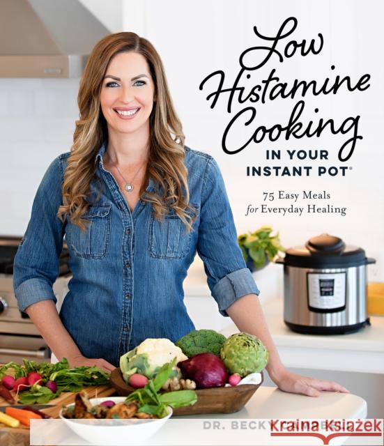 Low Histamine Cooking in Your Instant Pot: 75 Easy Meals for Everyday Healing Becky Campbell 9781645675426 Page Street Publishing