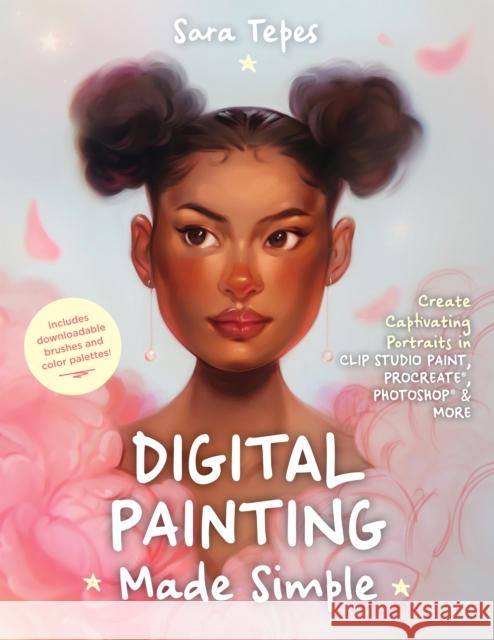 The Beginner's Guide to Digital Painting: Create Stunning Works of Art in Procreate and Photoshop Sara Tepes 9781645675525 Page Street Publishing Co.