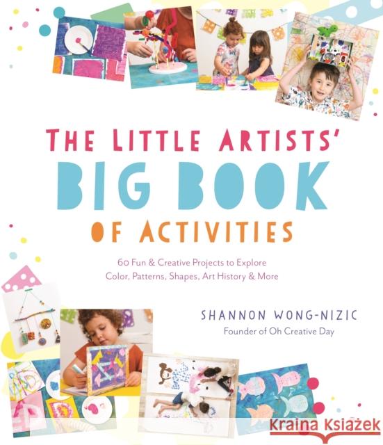 The Little Artists' Big Book of Activities: 60 Fun and Creative Projects to Explore Color, Patterns, Shapes, Art History and More Shannon Wong-Nizic 9781645675808 Page Street Publishing