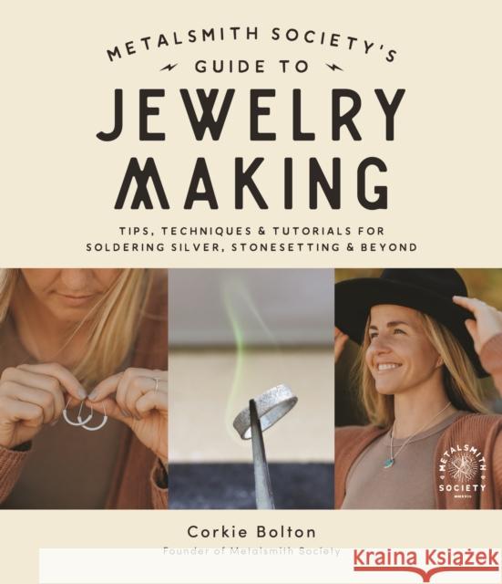 Metalsmith Society’s Guide to Jewelry Making: Tips, Techniques & Tutorials For Soldering Silver, Stonesetting & Beyond Corkie Bolton 9781645675860 Page Street Publishing Co.