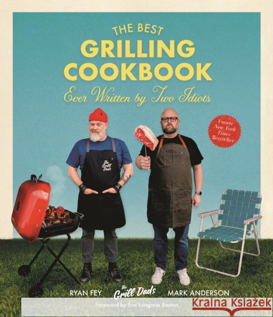 The Best Grilling Cookbook Ever Written by Two Idiots Mark Anderson Ryan Fey 9781645676065