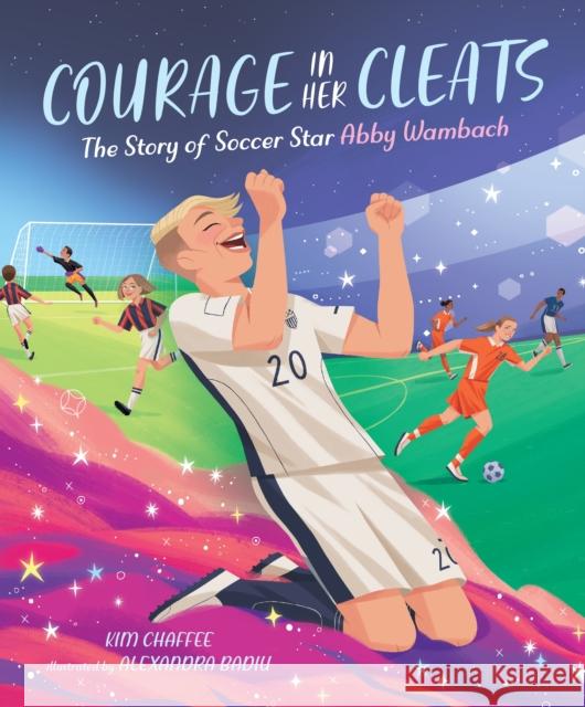 Courage in Her Cleats: The Story of Soccer Star Abby Wambach Chaffee, Kim 9781645676294