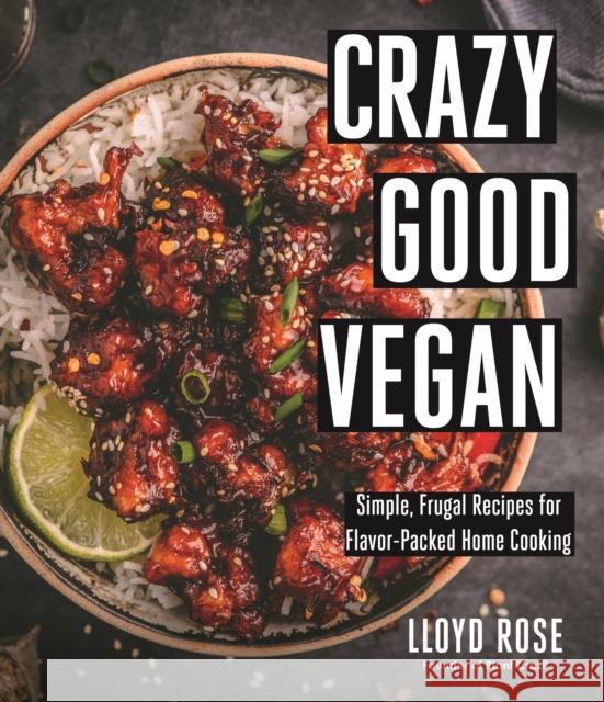 Crazy Good Vegan: Simple, Frugal Recipes for Flavor-Packed Home Cooking Lloyd Rose 9781645676348 Page Street Publishing Co.