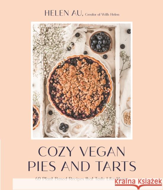 Cozy Vegan Pies and Tarts: 60 Plant-Based Recipes That Taste Like Home Au, Helen 9781645676553