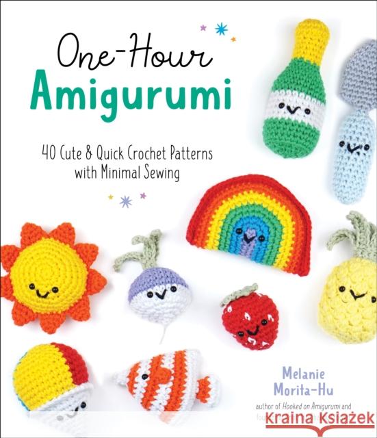 One-Hour Amigurumi: 40 Cute & Quick Crochet Patterns with Minimal Sewing Melanie Morita-Hu 9781645676669