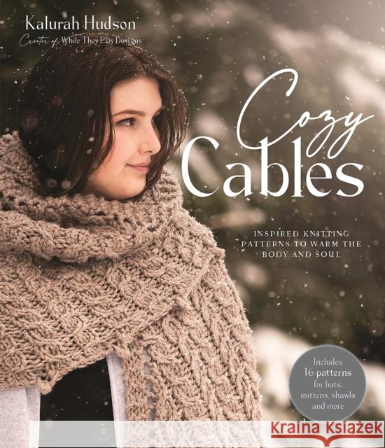 Cozy Cables: Inspired Knitting Patterns to Warm the Body and Soul Kalurah Hudson 9781645676799 Page Street Publishing Co.