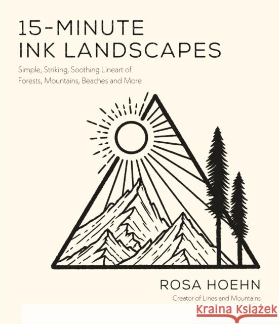 15-Minute Ink Landscapes: Simple, Striking, Soothing Lineart of Forests, Mountains, Beaches and More Rosa Hoehn 9781645676973 Page Street Publishing Co.