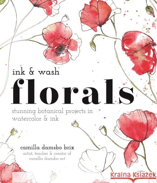Ink and Wash Florals: Stunning Botanical Projects in Watercolor and Ink Camilla Damsbo Brix 9781645676997 Page Street Publishing