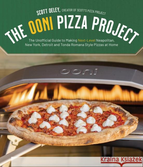 The Ooni Pizza Project: The Unofficial Guide to Making Next-Level Neapolitan, New York, Detroit and Tonda Romana Style Pizzas at Home Scott Deley 9781645677291 Page Street Publishing Co.