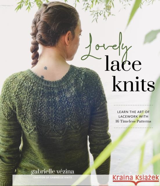 Lovely Lace Knits: Learn the Art of Lacework with 16 Timeless Patterns Gabrielle V?zina 9781645677321