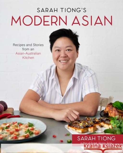 Sarah Tiong's Modern Asian: Recipes and Stories from an Asian-Australian Kitchen Sarah Tiong 9781645677338 Page Street Publishing Co.