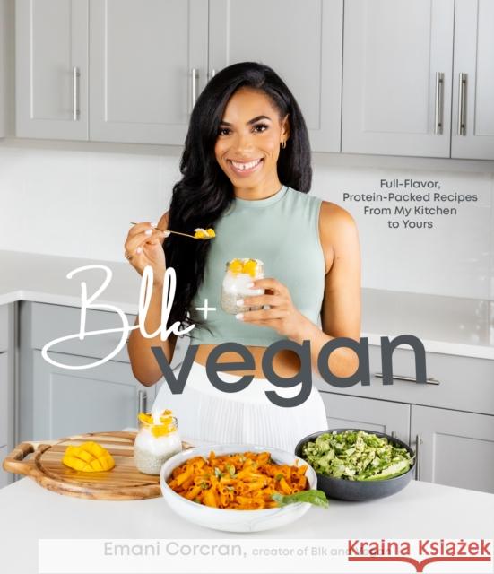 Blk + Vegan: Full-Flavor, Protein-Packed Recipes from My Kitchen to Yours Emani Corcran 9781645677550 Page Street Publishing Co.
