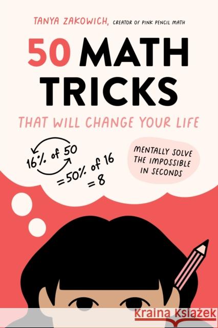 50 Math Tricks That Will Change Your Life: Mentally Solve the Impossible in Seconds Tanya Zakowich 9781645678281 Page Street Publishing