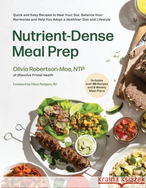 Nutrient-Dense Meal Prep: Quick and Easy Recipes to Heal Your Gut, Balance Your Hormones and Help You Adopt a Healthier Diet and Lifestyle Olivia Robertson-Moe 9781645678564 Page Street Publishing