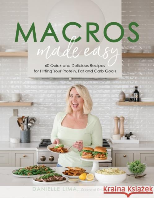 Macros Made Easy: 60 Quick and Delicious Recipes for Hitting Your Protein, Fat and Carb Goals Danielle Lima 9781645678632 Page Street Publishing Co.
