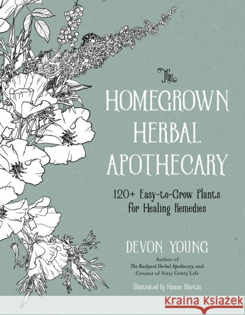 The Homegrown Herbal Apothecary: 120  Easy-to-Grow Plants for Healing Remedies Devon Young 9781645678649
