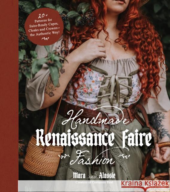 Handmade Renaissance Faire Fashion: 20+ Patterns for Crafting Faire-Ready Capes, Cloaks and Crowns--The Authentic Way! Maria Anton Alassie Guisado 9781645678793 Page Street Publishing