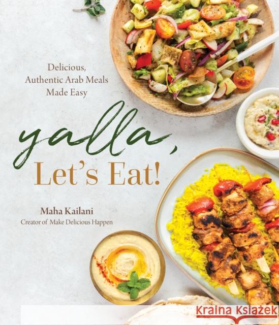 Yalla, Let’s Eat!: Delicious, Authentic Arab Meals Made Easy Maha Kailani 9781645678854 Page Street Publishing